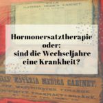 Hormonersatztherapie – Wechseljahre als Krankheit?