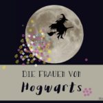Die Frauen von Hogwarts und warum wir die Harry Potter Bücher mögen