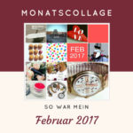 Monatscollagen: So war mein Februar 2017 – Ein Monatsrückblick