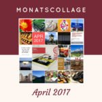 Mein April 2017 – Monatscollage und Monatsrückblick