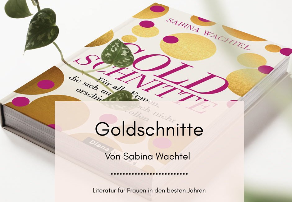 goldschnitte-sabina-wachtel-frauen-ab-vierzig Goldschnitte – Ein Ratgeber fĂŒr Frauen von Sabina Wachtel