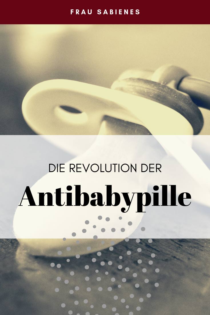 Die Revolution der Antibabypille und was diese Verhütungsmethode für uns Frauen getan hat